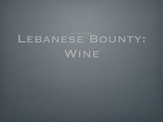 By Adam Krieger


Lebanese Bounty:
     Wine
 