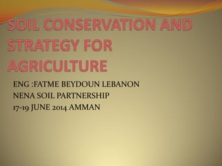 ENG :FATME BEYDOUN LEBANON
NENA SOIL PARTNERSHIP
17-19 JUNE 2014 AMMAN
 