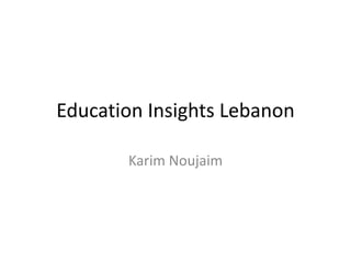 Education Insights Lebanon
Karim Noujaim
 