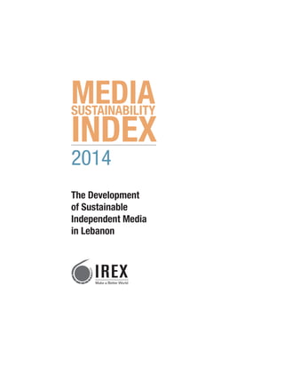 MEDIA SUSTAINABILITY INDEX 
2014 
The Development 
of Sustainable 
Independent Media 
in Lebanon 
 