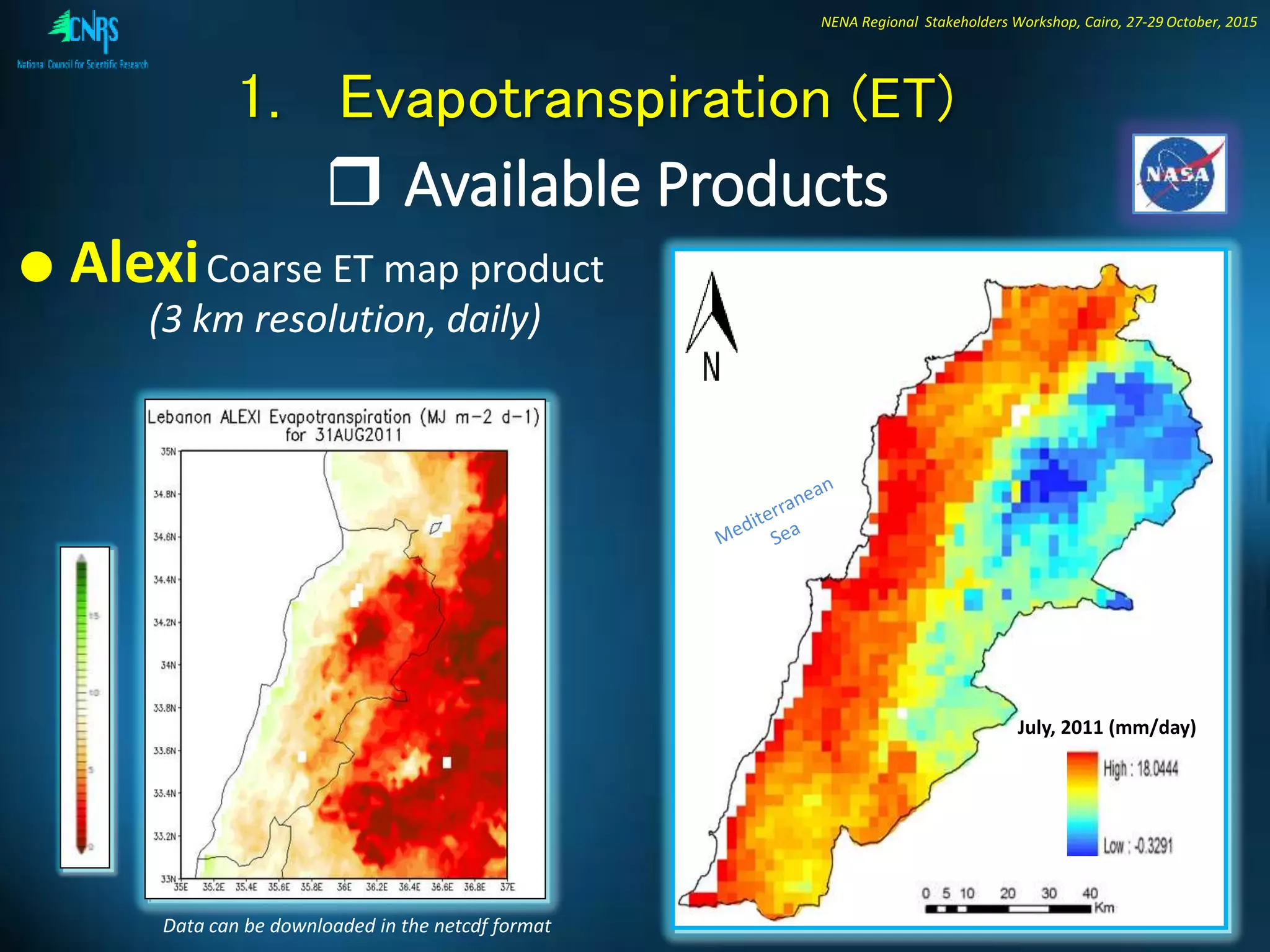 NENA Regional Stakeholders Workshop, Cairo, 27-29 October, 2015
1. Evapotranspiration (ET)
 Available Products
(3 km resolution, daily)
 AlexiCoarse ET map product
July, 2011 (mm/day)
Data can be downloaded in the netcdf format
 