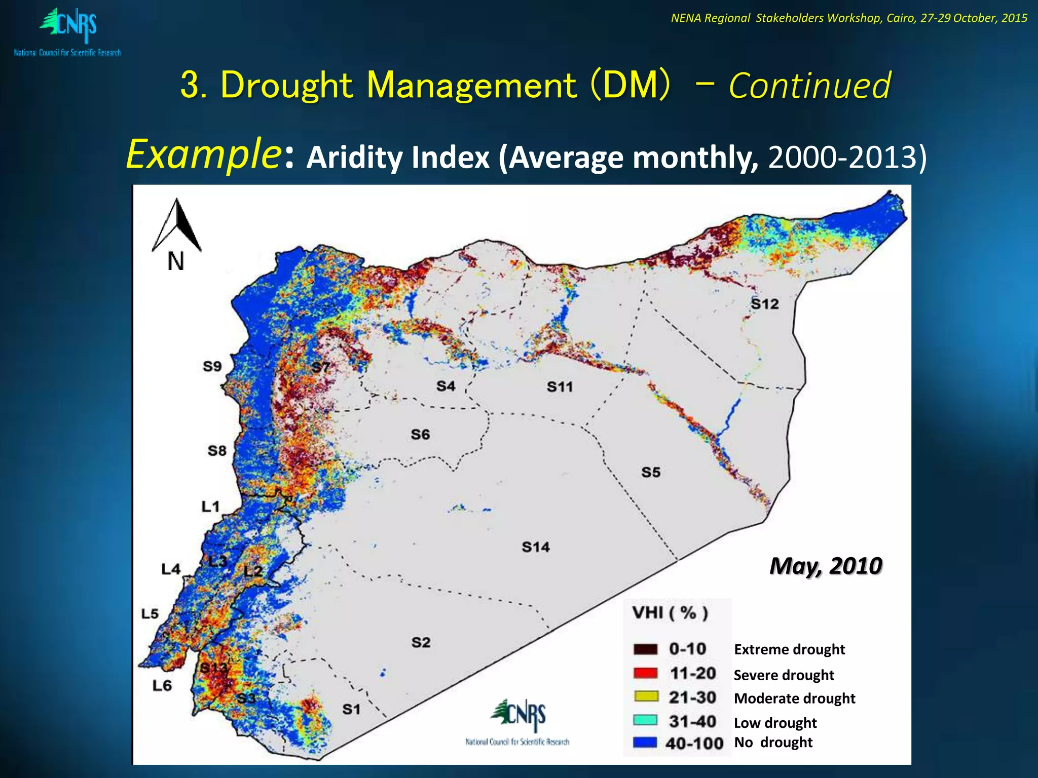 NENA Regional Stakeholders Workshop, Cairo, 27-29 October, 2015
3. Drought Management (DM) - Continued
Example: Aridity Index (Average monthly, 2000-2013)
Extreme drought
Severe drought
Moderate drought
Low drought
No drought
May, 2010
 