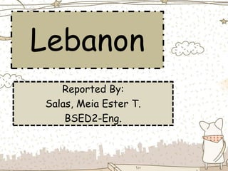 Lebanon
Reported By:
Salas, Meia Ester T.
BSED2-Eng.
 