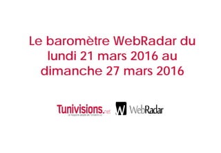 Le baromètre WebRadar du
lundi 21 mars 2016 au
dimanche 27 mars 2016
 