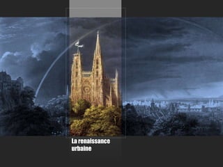 La renaissance
urbaine
 