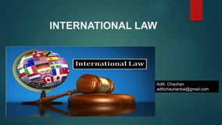 INTERNATIONAL LAW
MS. ALAKNAN Aditi Chauhan
aditichauhanbw@gmail.com
 