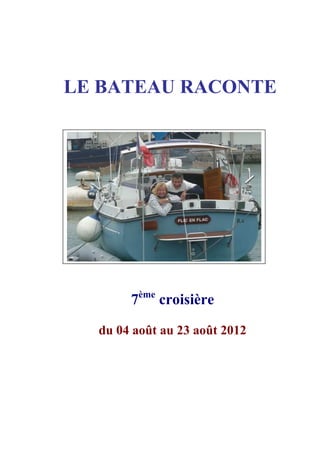 LE BATEAU RACONTE




       7ème croisière

  du 04 août au 23 août 2012




                               1/15
 