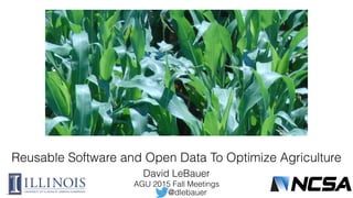 Reusable Software and Open Data To Optimize Agriculture
David LeBauer
AGU 2015 Fall Meetings
@dlebauer
 