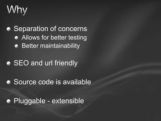 WhySeparation of concerns Allows for better testingBetter maintainabilitySEO and url friendlySource code is availablePluggable - extensible