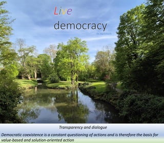 Live
democracy
Dr. Kai Schuch
Transparency and dialogue
Democratic coexistence is a constant questioning of actions and is therefore the basis for
value-based and solution-oriented action
 