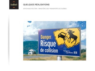 QUELQUES RÉALISATIONS
AFFICHAGE ROUTIER - MINISTÈRE DES TRANSPORTS DU QUÉBEC
 