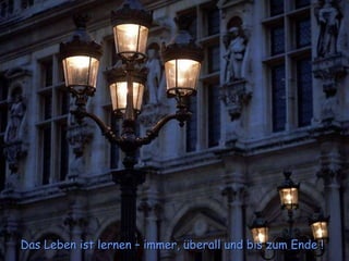 Das Leben ist lernen – immer, überall und bis zum Ende ! 