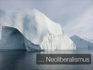 … Neoliberalismus
 