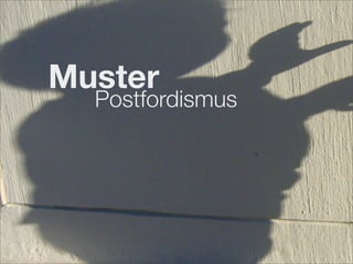 Muster
Postfordismus
 