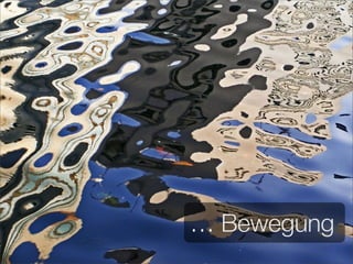 … Bewegung
 