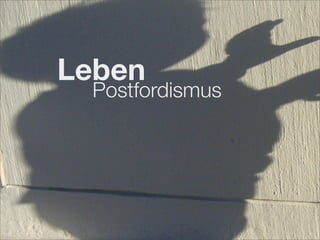 Leben
Postfordismus
 