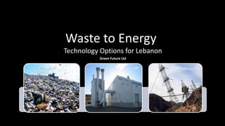 Waste to Energy  Technology Options for Lebanon Green Future Ltd 