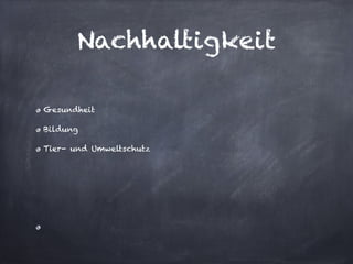 Nachhaltigkeit

Gesundheit 

Bildung

Tier- und Umweltschutz






 