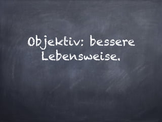 Objektiv: bessere
  Lebensweise.
 