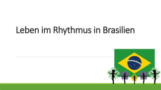 Leben im Rhythmus in Brasilien
 