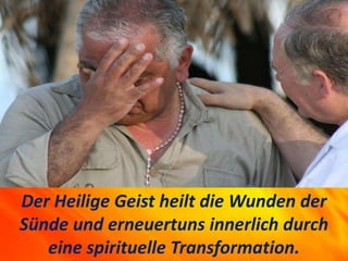 Der Heilige Geist heilt die Wunden der
Sünde und erneuertuns innerlich durch
eine spirituelle Transformation.
 