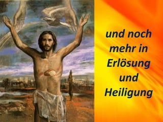 und noch
mehr in
Erlösung
und
Heiligung
 