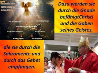 Dazu werden sie
durch die Gnade
befähigtChristi
und die Gaben
seines Geistes,
die sie durch die
Sakramente und
durch das Gebet
empfangen.
 