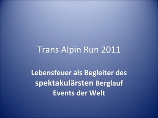 Trans Alpin Run 2011 Lebensfeuer als Begleiter des  spektakulärsten  Berglauf Events der Welt 