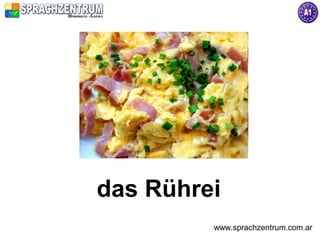 das Rührei
         www.sprachzentrum.com.ar
 