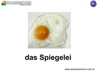 das Spiegelei
           www.sprachzentrum.com.ar
 