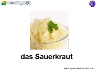 das Sauerkraut
           www.sprachzentrum.com.ar
 