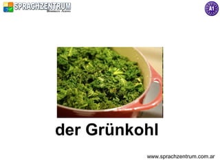 der Grünkohl
          www.sprachzentrum.com.ar
 