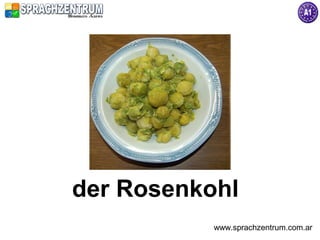 der Rosenkohl
           www.sprachzentrum.com.ar
 