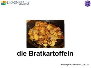 die Bratkartoffeln
             www.sprachzentrum.com.ar
 