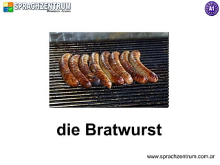 die Bratwurst
           www.sprachzentrum.com.ar
 