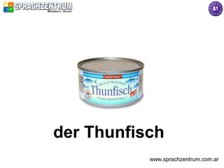 der Thunfisch
           www.sprachzentrum.com.ar
 