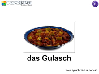 das Gulasch
         www.sprachzentrum.com.ar
 