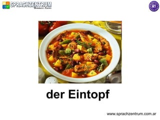 der Eintopf
          www.sprachzentrum.com.ar
 