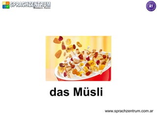 das Müsli
            www.sprachzentrum.com.ar
 