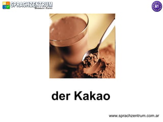 der Kakao
        www.sprachzentrum.com.ar
 