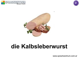 die Kalbsleberwurst
              www.sprachzentrum.com.ar
 