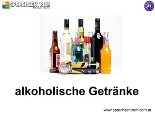 alkoholische Getränke
               www.sprachzentrum.com.ar
 