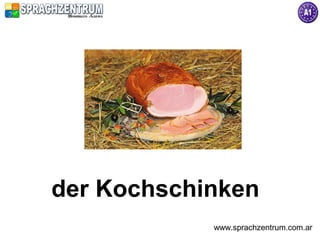 der Kochschinken
            www.sprachzentrum.com.ar
 