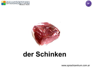 der Schinken
          www.sprachzentrum.com.ar
 