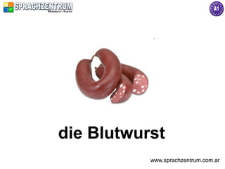 die Blutwurst
           www.sprachzentrum.com.ar
 