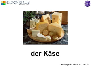 der Käse
           www.sprachzentrum.com.ar
 