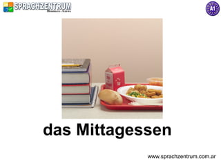 das Mittagessen
            www.sprachzentrum.com.ar
 