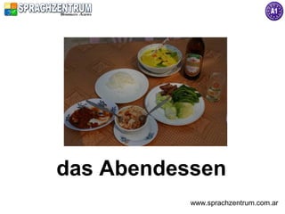 das Abendessen
           www.sprachzentrum.com.ar
 
