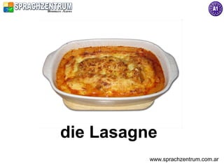 die Lasagne
          www.sprachzentrum.com.ar
 