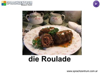 die Roulade
         www.sprachzentrum.com.ar
 